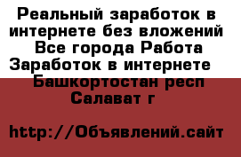 Реальный заработок в интернете без вложений! - Все города Работа » Заработок в интернете   . Башкортостан респ.,Салават г.